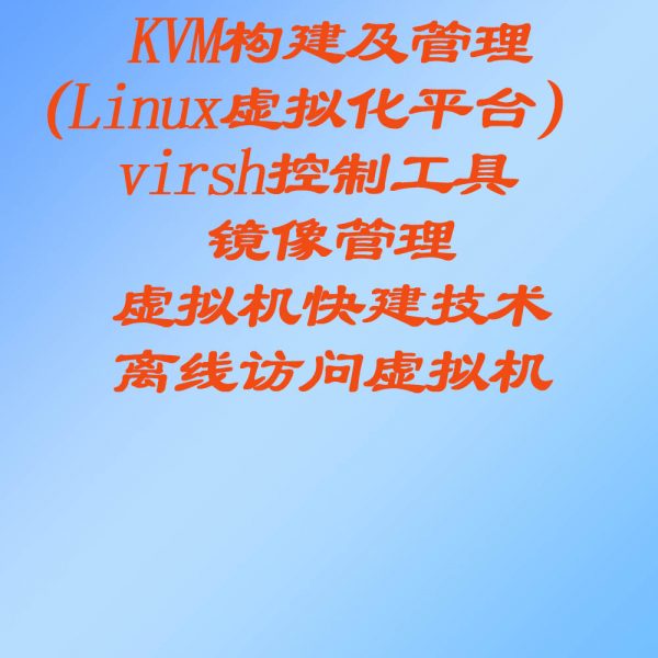 KVM构建及管理（Linux虚拟化平台） 、 virsh控制工具 、 镜像管理 、 虚拟机快建技术、离线访问虚拟机