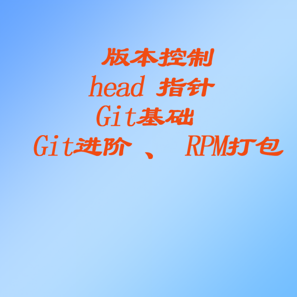 版本控制、head 指针、 Git基础 、 Git进阶 、 RPM打包